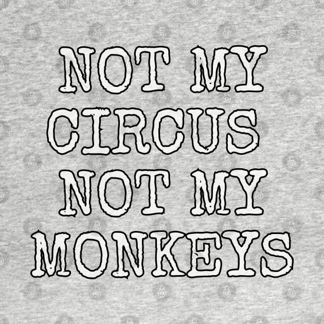 Not my circus not my monkeys by Among the Leaves Apparel